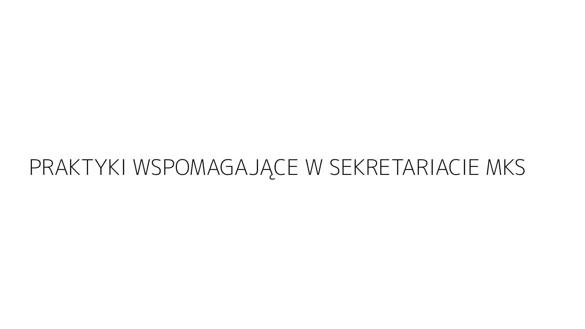 PRAKTYKI WSPOMAGAJĄCE W SEKRETARIACIE MKS